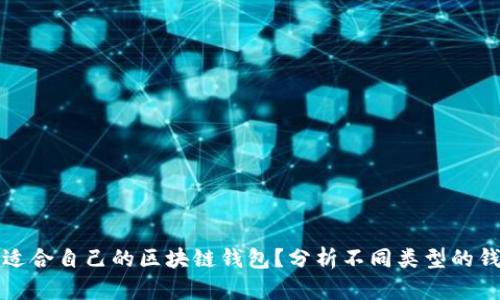 如何选择适合自己的区块链钱包？分析不同类型的钱包优缺点