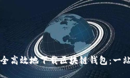 如何安全高效地下载区块链钱包：一站式指南