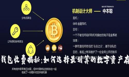 区块链钱包收费揭秘：如何选择最划算的数字资产存储方案