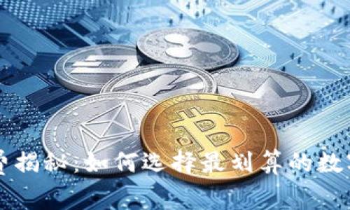 区块链钱包收费揭秘：如何选择最划算的数字资产存储方案