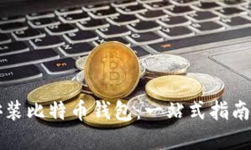 如何正确安装比特币钱包：一站式指南与最佳实践