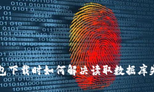 比特币钱包下载时如何解决读取数据库失败的问题