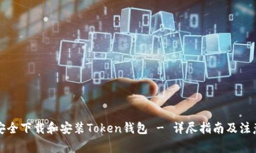 如何安全下载和安装Token钱包 - 详尽指南及注意事项