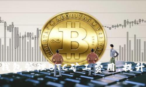 如何使用imToken钱包管理BTC矿工费用，提升转账效率和安全性