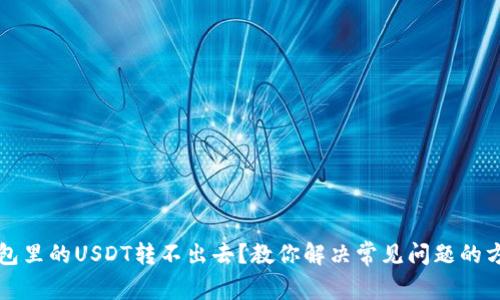 钱包里的USDT转不出去？教你解决常见问题的方法